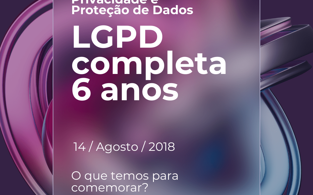 LGPD Completa 6 anos de existência em 2024